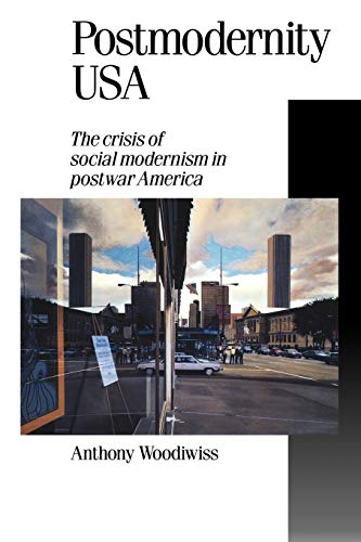 Postmodernity USA: The Crisis of Social Modernism in Postwar America (Theory, Culture & Society)