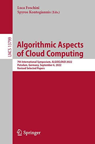 Algorithmic Aspects of Cloud Computing: 7th International Symposium, ALGOCLOUD 2022, Potsdam, Germany, September 6, 2022, Revised Selected Papers (Lecture Notes in Computer Science, 13799, Band 13799)