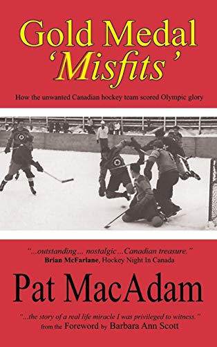 Pat MacAdam Gold Medal 'Misfits', How The Unwanted Canadian Hockey Team Scored Olympic Glory (Hockey History)