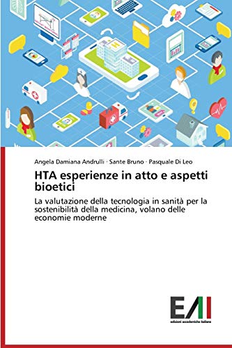 HTA esperienze in atto e aspetti bioetici: La valutazione della tecnologia in sanità per la sostenibilità della medicina, volano delle economie moderne