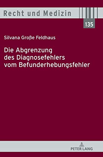 Die Abgrenzung des Diagnosefehlers vom Befunderhebungsfehler: Dissertationsschrift (Recht und Medizin, Band 135)
