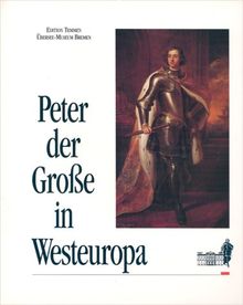 Peter der Große in Westeuropa. Die Große Gesandtschaft 1697 - 1698