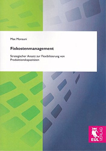 Fixkostenmanagement: Strategischer Ansatz zur Flexibilisierung von Produktionskapazitäten