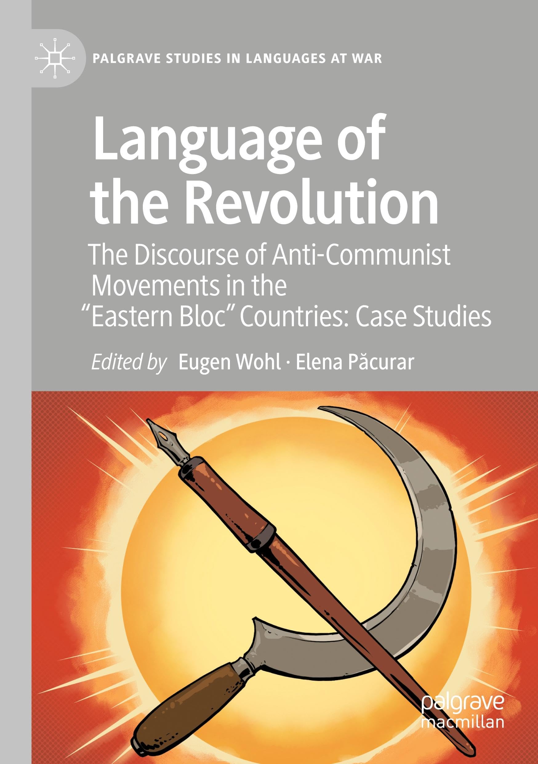 Language of the Revolution: The Discourse of Anti-Communist Movements in the “Eastern Bloc” Countries: Case Studies (Palgrave Studies in Languages at War)