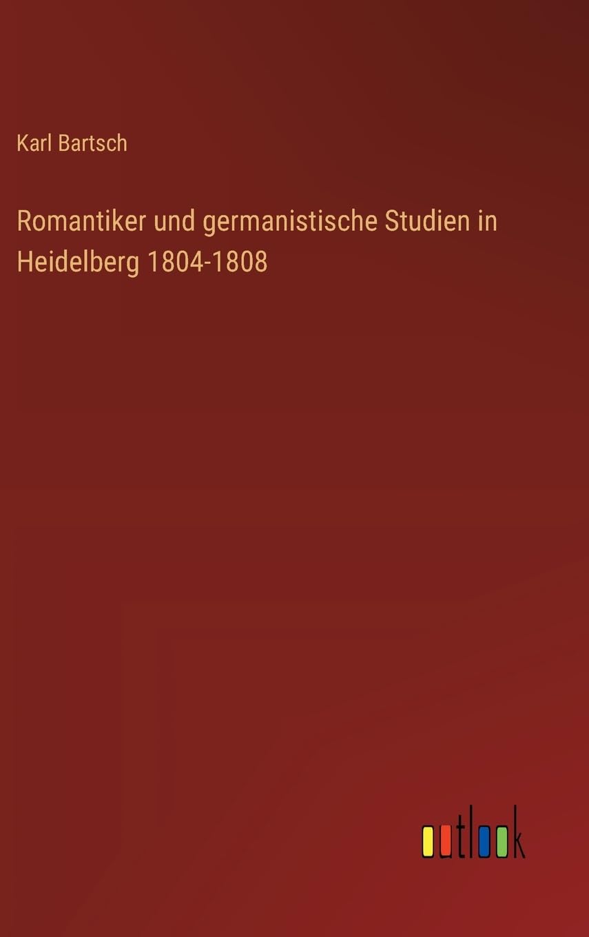 Romantiker und germanistische Studien in Heidelberg 1804-1808