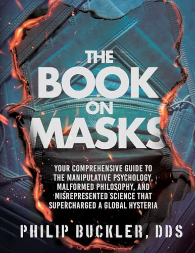 Philip Buckler The Book On Masks, Your Comprehensive Guide To The Manipulative Psychology, Malformed Philosophy, And Misrepresented Science That Supercharged A