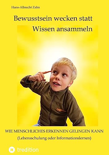 Bewusstsein wecken statt Wissen ansammeln: Wie menschliches Erkennen gelingen kann - Lebensschulung oder Informationslernen