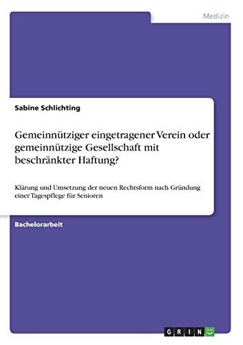 Gemeinnütziger eingetragener Verein oder gemeinnützige Gesellschaft mit beschränkter Haftung?: Klärung und Umsetzung der neuen Rechtsform nach Gründung einer Tagespflege für Senioren