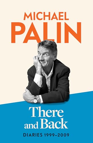 Michael Palin There And Back, Diaries 1999-2009, The Brand New Volume From The Beloved Author, Tv Icon And Monty Python Star
