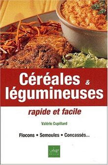 Céréales et légumineuses : rapide et facile : flocons, semoules, concassés...