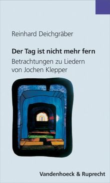 Der Tag ist nicht mehr fern. Betrachtungen zu Liedern von Jochen Klepper (Orbis Biblicus Et Orientalis - Subsidia Linguistica)