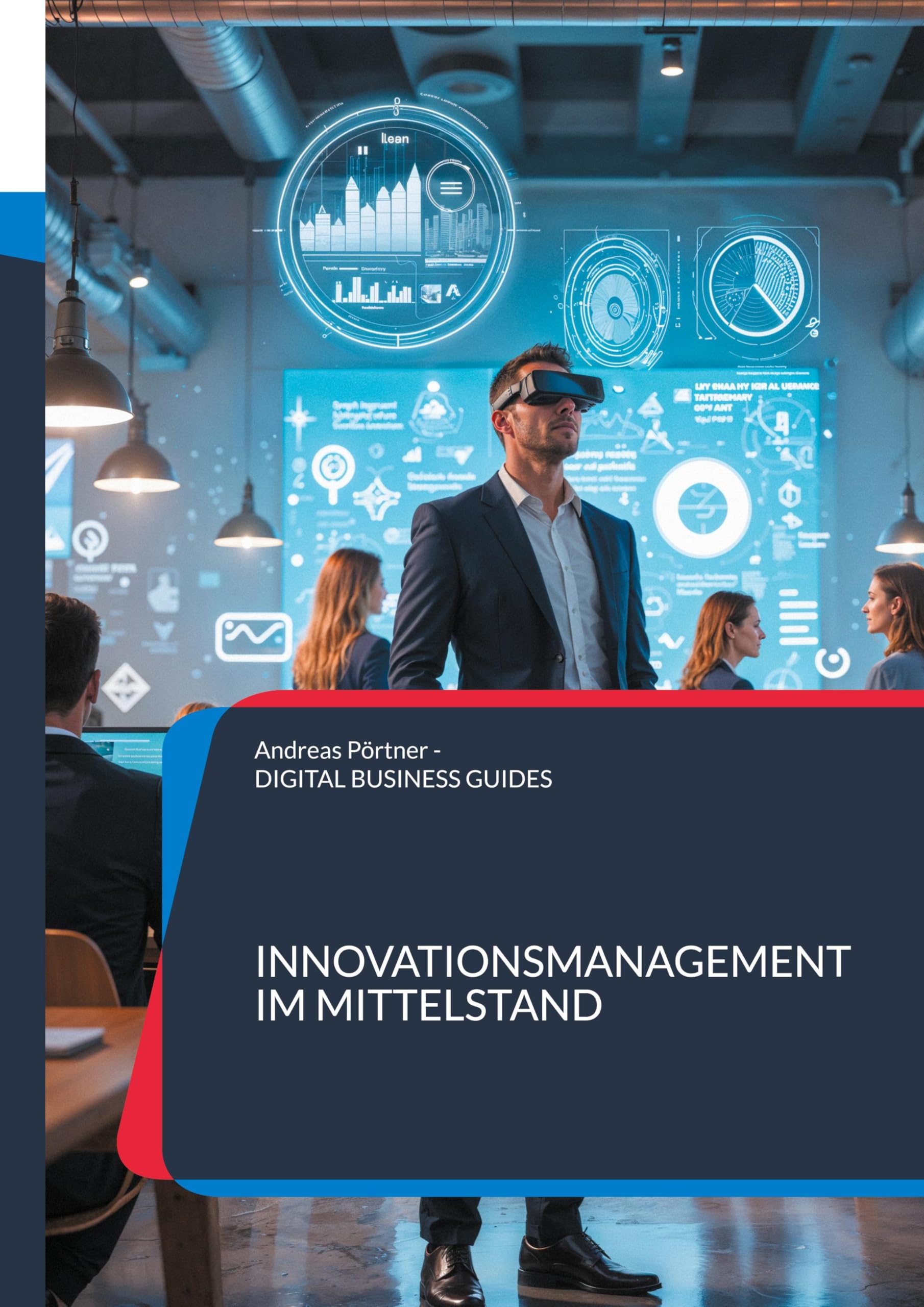 Innovationsmanagement im Mittelstand: Wettbewerbsvorteile durch strukturierte Innovationsprozesse im Mittelstand (DIGITAL BUSINESS GUIDES)