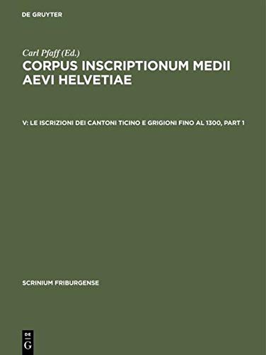 Le iscrizioni dei cantoni Ticino e Grigioni fino al 1300 (Scrinium Friburgense, Sonderbd 5, Band 5)