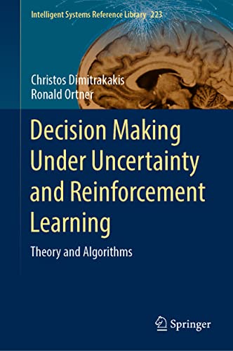 Decision Making Under Uncertainty and Reinforcement Learning: Theory and Algorithms (Intelligent Systems Reference Library, 223, Band 223)