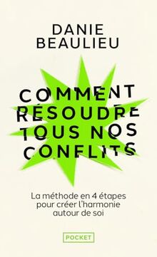 Comment résoudre tous nos conflits : la méthode en 4 étapes pour créer l'harmonie autour de soi