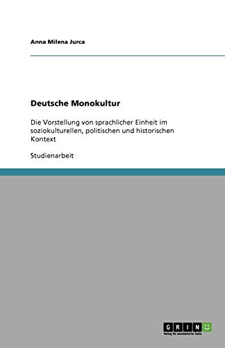 Deutsche Monokultur: Die Vorstellung von sprachlicher Einheit im soziokulturellen, politischen und historischen Kontext