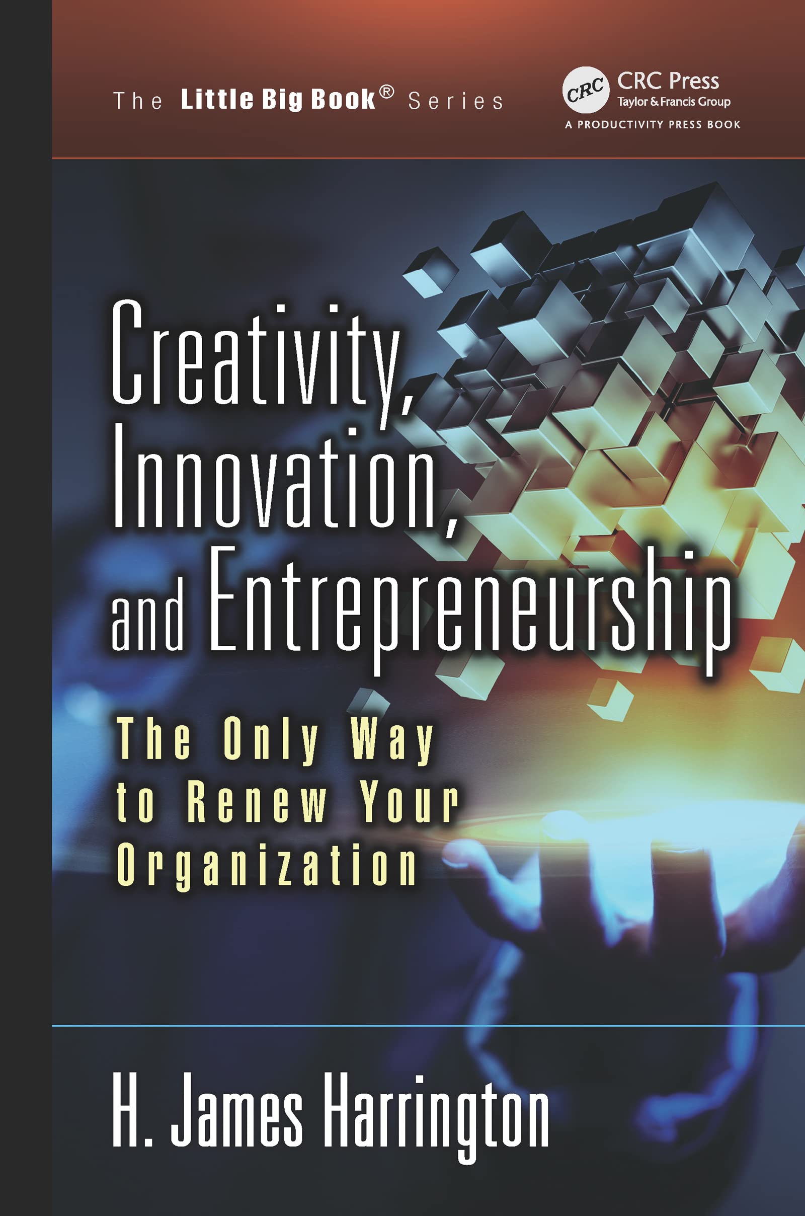 Creativity, Innovation, and Entrepreneurship: The Only Way to Renew Your Organization (Little Big Book)