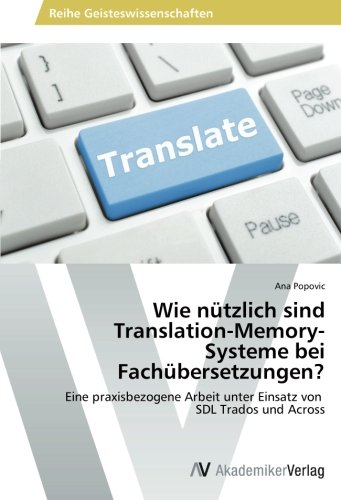 Wie nützlich sind Translation-Memory- Systeme bei Fachübersetzungen?: Eine praxisbezogene Arbeit unter Einsatz von SDL Trados und Across
