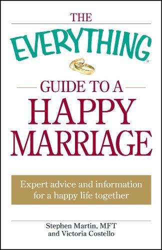 The Everything Guide to a Happy Marriage: Expert advice and information for a happy life together