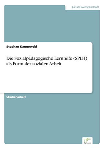 Die Sozialp?dagogische Lernhilfe (SPLH) als Form der sozialen Arbeit