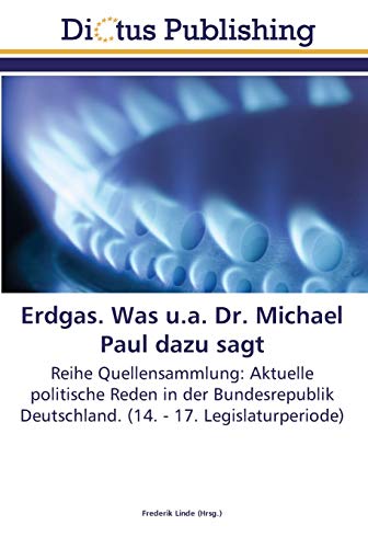 Erdgas. Was u.a. Dr. Michael Paul dazu sagt: Reihe Quellensammlung: Aktuelle politische Reden in der Bundesrepublik Deutschland. (14. - 17. Legislaturperiode)