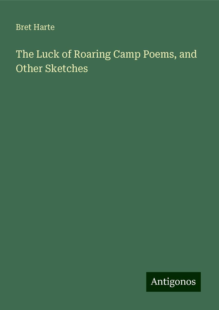 The Luck of Roaring Camp Poems, and Other Sketches