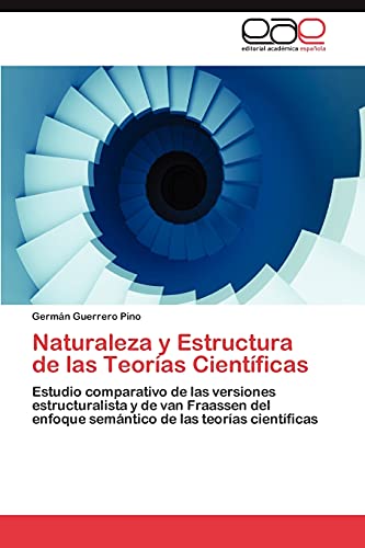 Naturaleza y Estructura de las Teorías Científicas: Estudio comparativo de las versiones estructuralista y de van Fraassen del enfoque semántico de las teorías científicas