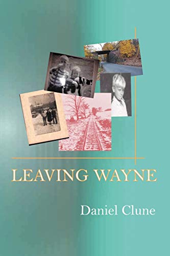 Leaving Wayne: A Story About Overcoming Trauma, Poverty, and Addiction While Growing Up in a Time of Radical Change