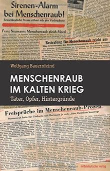 Menschenraub im Kalten Krieg: Täter, Opfer, Hintergründe