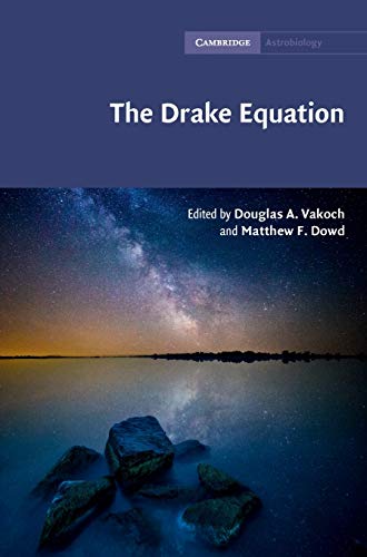 The Drake Equation: Estimating the Prevalence of Extraterrestrial Life through the Ages (Cambridge Astrobiology, Band 8)