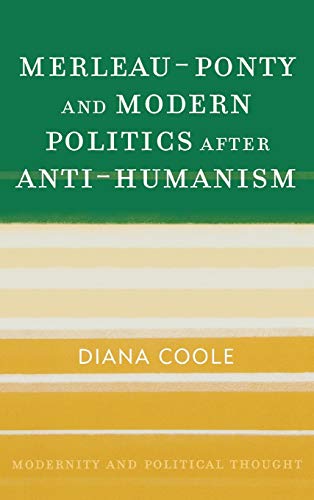 Diana Coole Merleau-Ponty And Modern Politics After Anti-Humanism (Modernity And Political Thought)