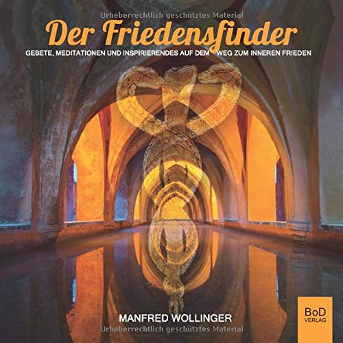 Der Friedensfinder: Gebete, Meditationen und Inspirierendes auf dem Weg zum Inneren Frieden