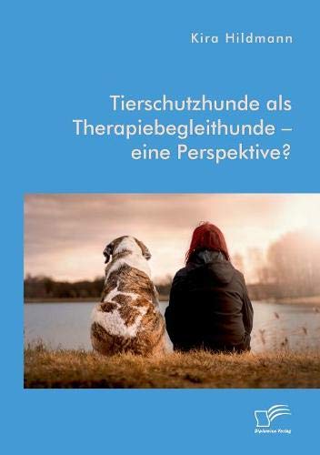 Tierschutzhunde als Therapiebegleithunde – eine Perspektive?