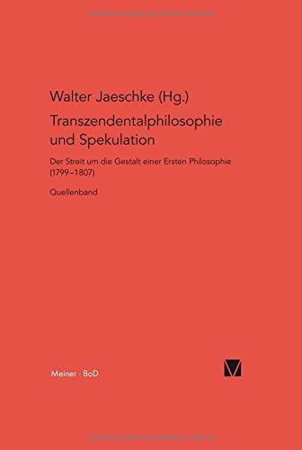 Transzendentalphilosophie und Spekulation. Quellen: Der Streit um die Gestalt einer ersten Philosophie (1799-1807)