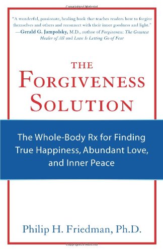 The Forgiveness Solution: The Whole-Body RX for Finding True Happiness, Abundant Love, and Inner Peace