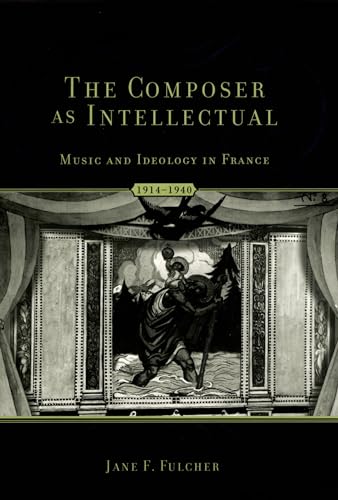 The Composer as Intellectual: Music and Ideology in France, 1914-1940