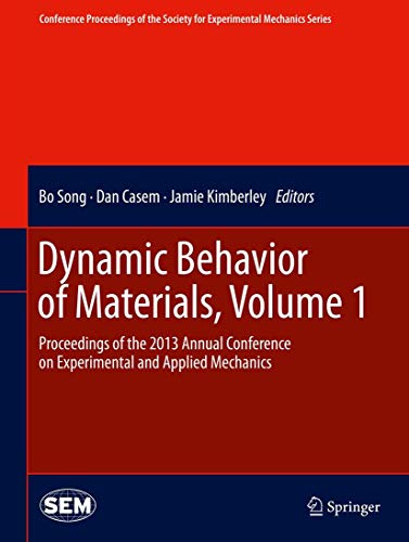 Dynamic Behavior of Materials, Volume 1: Proceedings of the 2013 Annual Conference on Experimental and Applied Mechanics (Conference Proceedings of the Society for Experimental Mechanics Series)