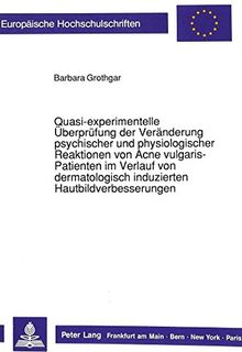 Quasi-experimentelle Überprüfungen der Veränderung psychischer und physiologischer Reaktionen von Acne vulgaris-Patienten im Verlauf von ... (Europäische Hochschulschriften - Reihe VI)