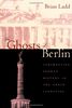 The Ghosts of Berlin: Confronting German History in the Urban Landscape