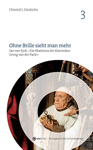 Ohne Brille sieht man mehr: Jan van Eyck: Die Madonna des Kanonikus Georg van der Paele