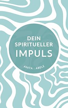 Dein spiritueller Impuls: Ein Ratgeber mit praktischen Ideen und Ritualen, die Dein Leben leichter machen