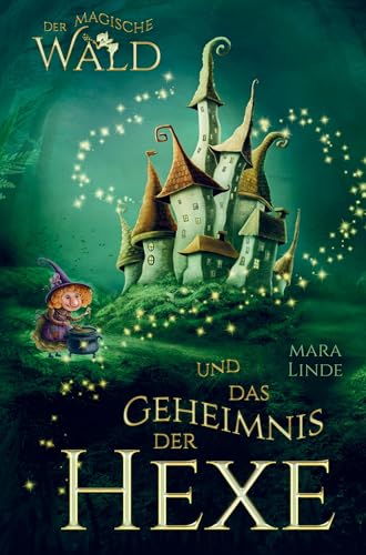 Der magische Wald und das Geheimnis der Hexe! Das besondere Kinderbuch ab 6 Jahre!: Diese faszinierende Geschichte voller Spannung entführt Mädchen ... Welt voller geheimer und magischer Wesen.