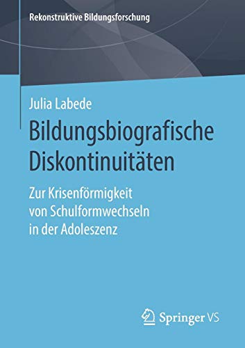 Bildungsbiografische Diskontinuitäten: Zur Krisenförmigkeit von Schulformwechseln in der Adoleszenz (Rekonstruktive Bildungsforschung, Band 26)