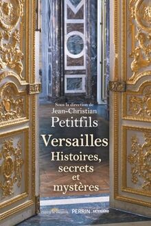 Versailles : histoires, secrets et mystères