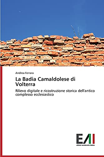 La Badia Camaldolese di Volterra: Rilievo digitale e ricostruzione storica dell'antico complesso ecclesiastico