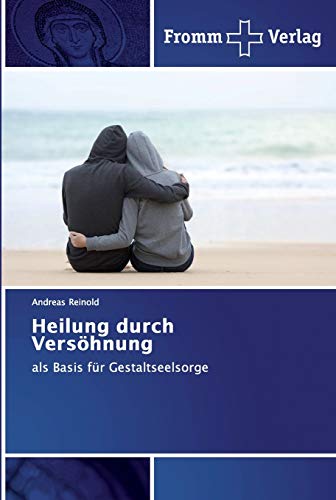 Heilung durch Versöhnung: als Basis für Gestaltseelsorge