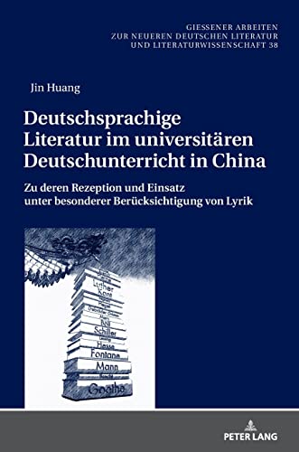 Deutschsprachige Literatur im universitären Deutschunterricht in China: Zu deren Rezeption und Einsatz unter besonderer Berücksichtigung von Lyrik ... Literatur und Literaturwissenschaft, Band 38)