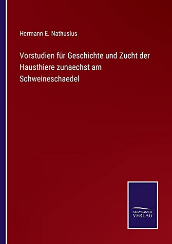 Vorstudien für Geschichte und Zucht der Hausthiere zunaechst am Schweineschaedel