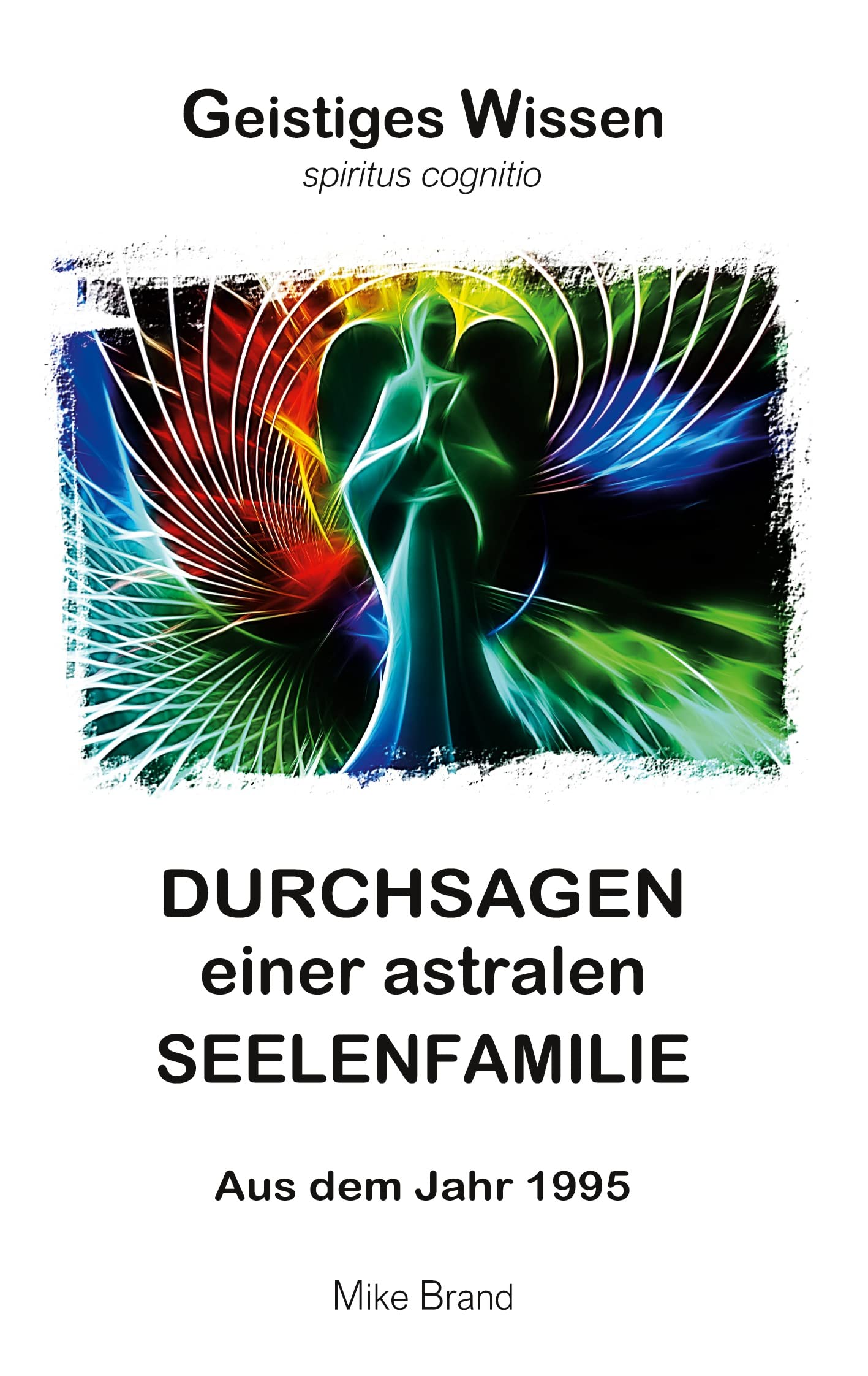 Durchsagen einer astralen Seelenfamilie: Aus dem Jahr 1995 (Geistiges Wissen)