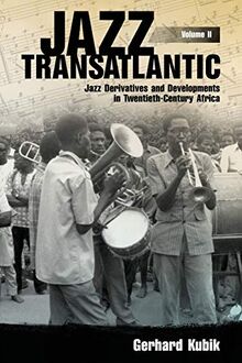 Jazz Transatlantic, Volume II: Jazz Derivatives and Developments in Twentieth-Century Africa (American Made Music Series, Band 2)